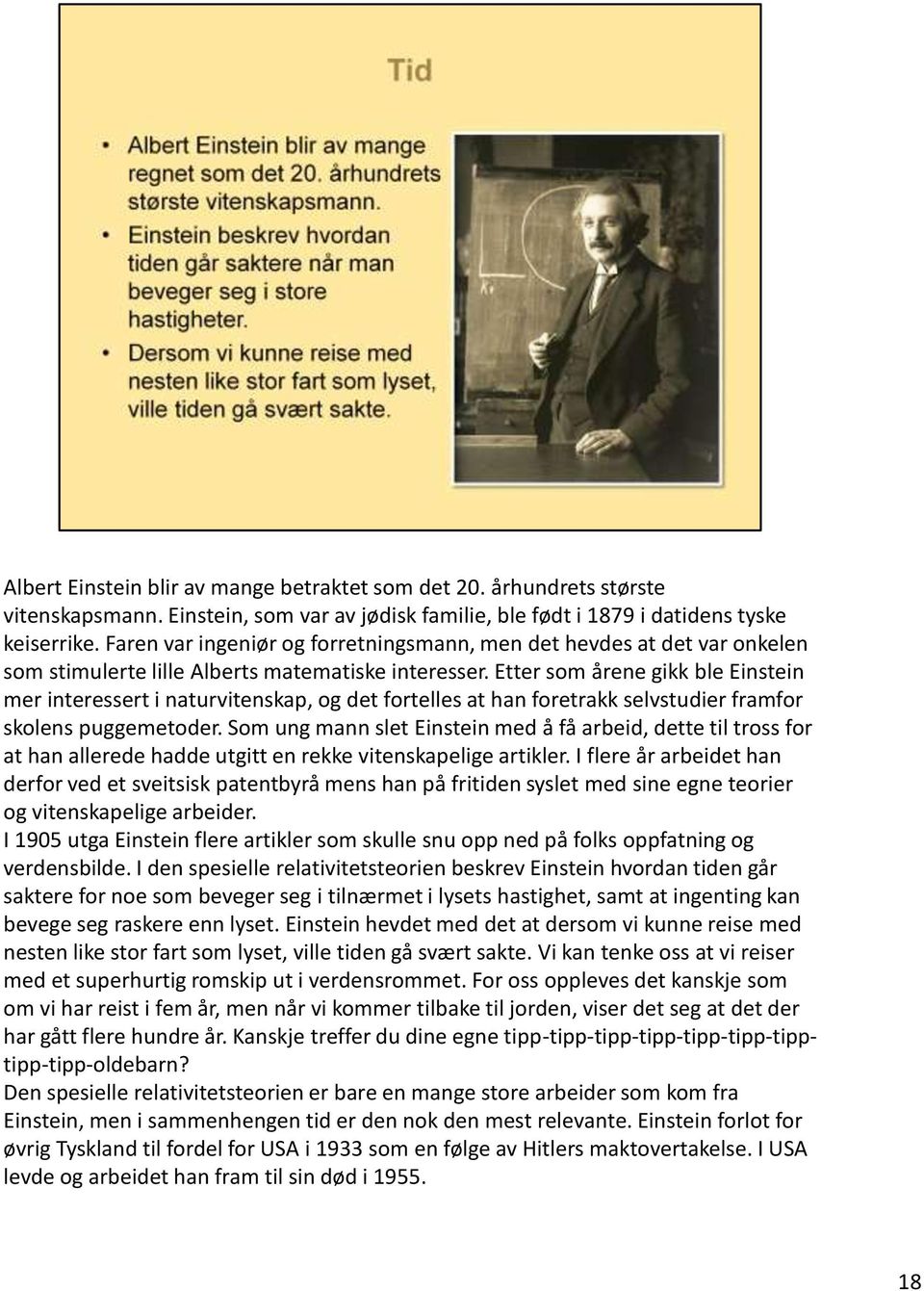 Etter som årene gikk ble Einstein mer interessert i naturvitenskap, og det fortelles at han foretrakk selvstudier framfor skolens puggemetoder.