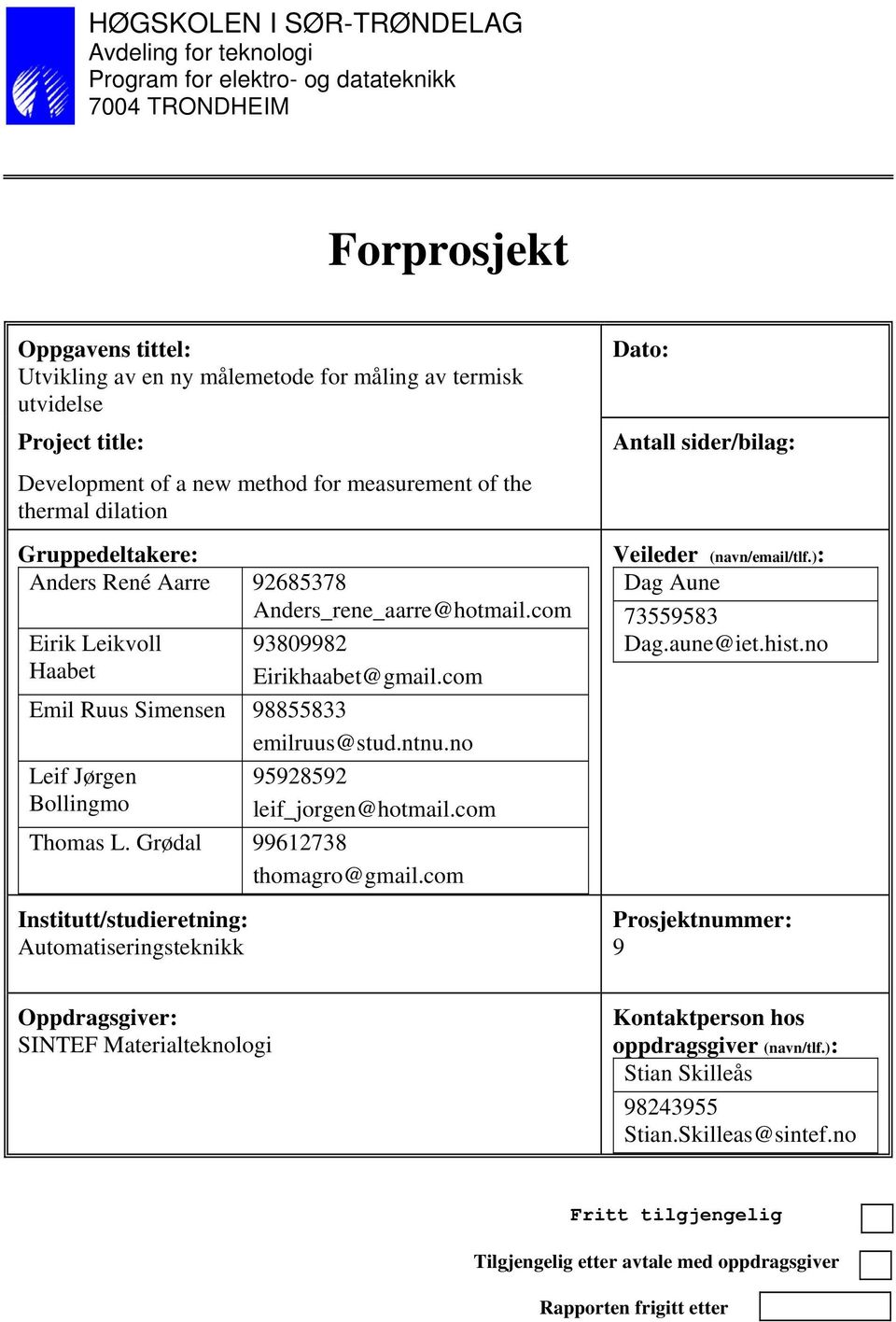 com Eirik Leikvoll Haabet 93809982 Eirikhaabet@gmail.com Emil Ruus Simensen 98855833 emilruus@stud.ntnu.no Leif Jørgen Bollingmo 95928592 leif_jorgen@hotmail.com Thomas L.