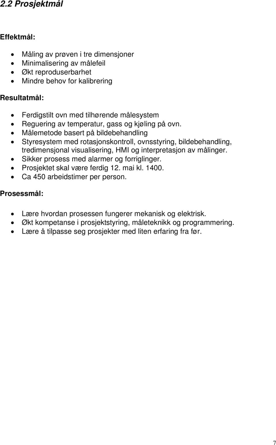 Målemetode basert på bildebehandling Styresystem med rotasjonskontroll, ovnsstyring, bildebehandling, tredimensjonal visualisering, HMI og interpretasjon av målinger.