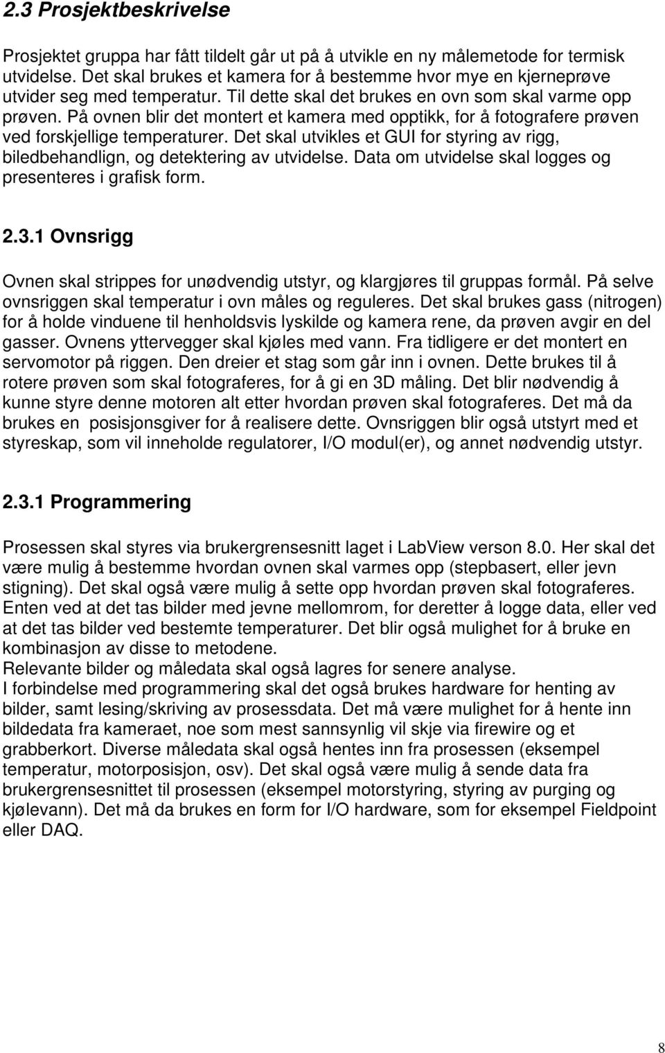 På ovnen blir det montert et kamera med opptikk, for å fotografere prøven ved forskjellige temperaturer. Det skal utvikles et GUI for styring av rigg, biledbehandlign, og detektering av utvidelse.