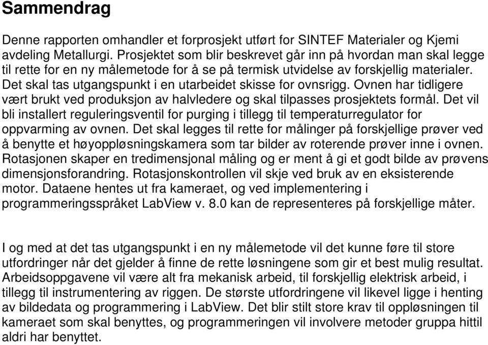 Det skal tas utgangspunkt i en utarbeidet skisse for ovnsrigg. Ovnen har tidligere vært brukt ved produksjon av halvledere og skal tilpasses prosjektets formål.