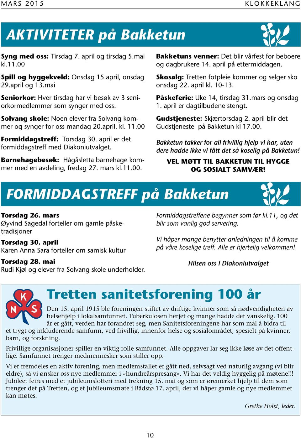 00 Formiddagstreff: Torsdag 30. april er det formiddagstreff med Diakoniutvalget. Barnehagebesøk: Hågåsletta barnehage kommer med en avdeling, fredag 27. mars kl.11.00. Bakketuns venner: Det blir vårfest for beboere og dagbrukere 14.