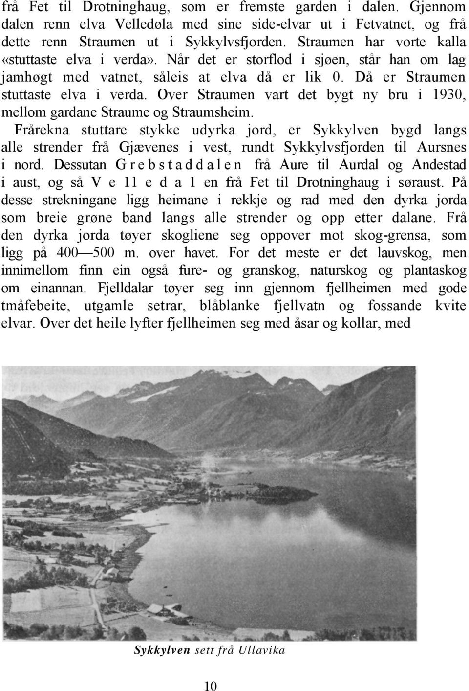 Over Straumen vart det bygt ny bru i 1930, mellom gardane Straume og Straumsheim.