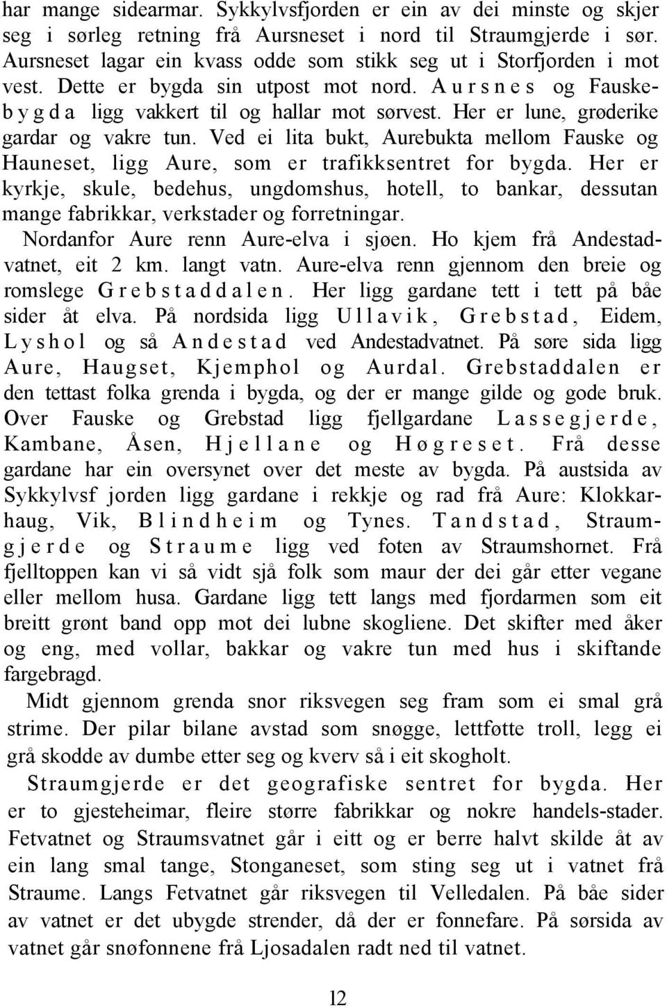 Her er lune, grøderike gardar og vakre tun. Ved ei lita bukt, Aurebukta mellom Fauske og Hauneset, ligg Aure, som er trafikksentret for bygda.