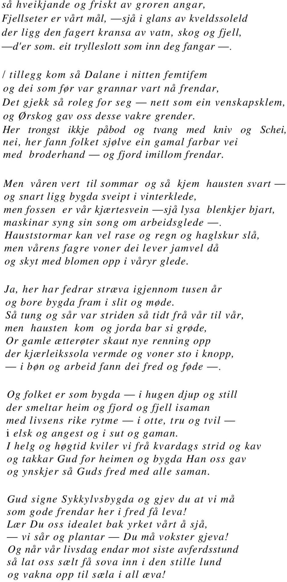 Her trongst ikkje påbod og tvang med kniv og Schei, nei, her fann folket sjølve ein gamal farbar vei med broderhand og fjord imillom frendar.