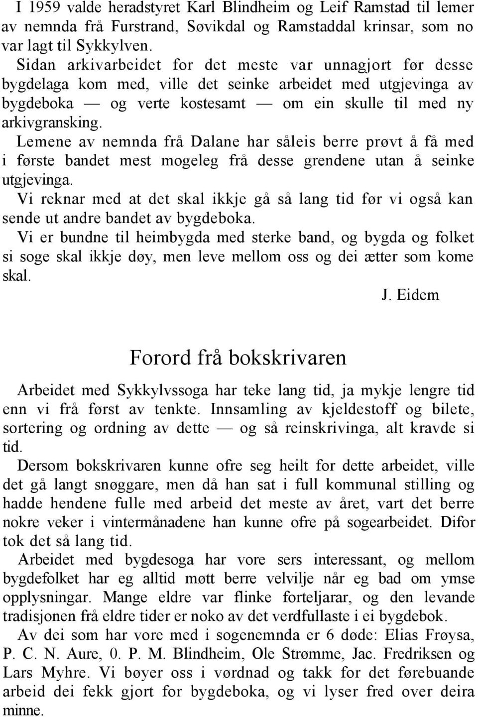 Lemene av nemnda frå Dalane har såleis berre prøvt å få med i første bandet mest mogeleg frå desse grendene utan å seinke utgjevinga.