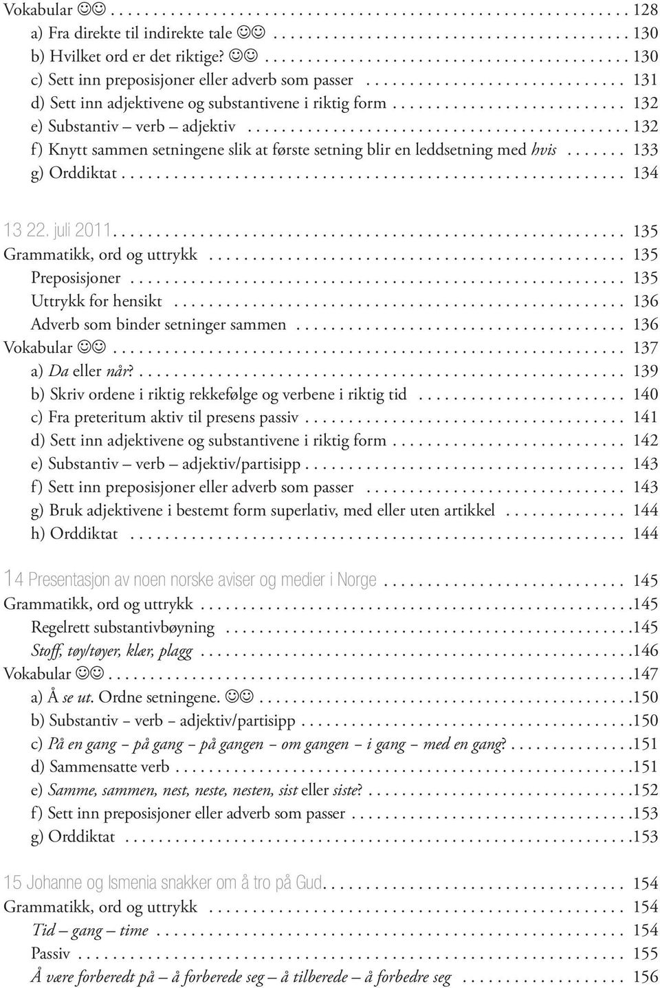 .. 133 g) Orddiktat.... 134 13 22. juli 2011.... 135 Grammatikk, ord og uttrykk... 135 Preposisjoner... 135 Uttrykk for hensikt... 136 Adverb som binder setninger sammen... 136 Vokabular JJ.