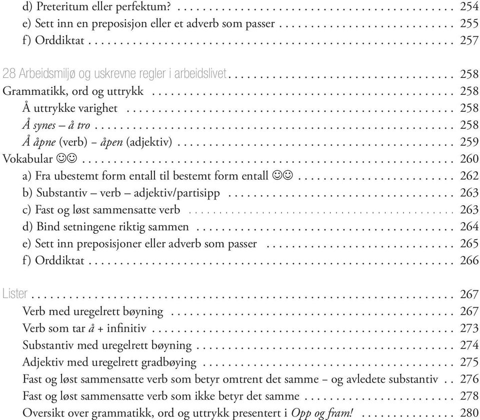 .. 262 b) Substantiv verb adjektiv/partisipp... 263 c) Fast og løst sammensatte verb... 263 d) Bind setningene riktig sammen... 264 e) Sett inn preposisjoner eller adverb som passer... 265 f) Orddiktat.