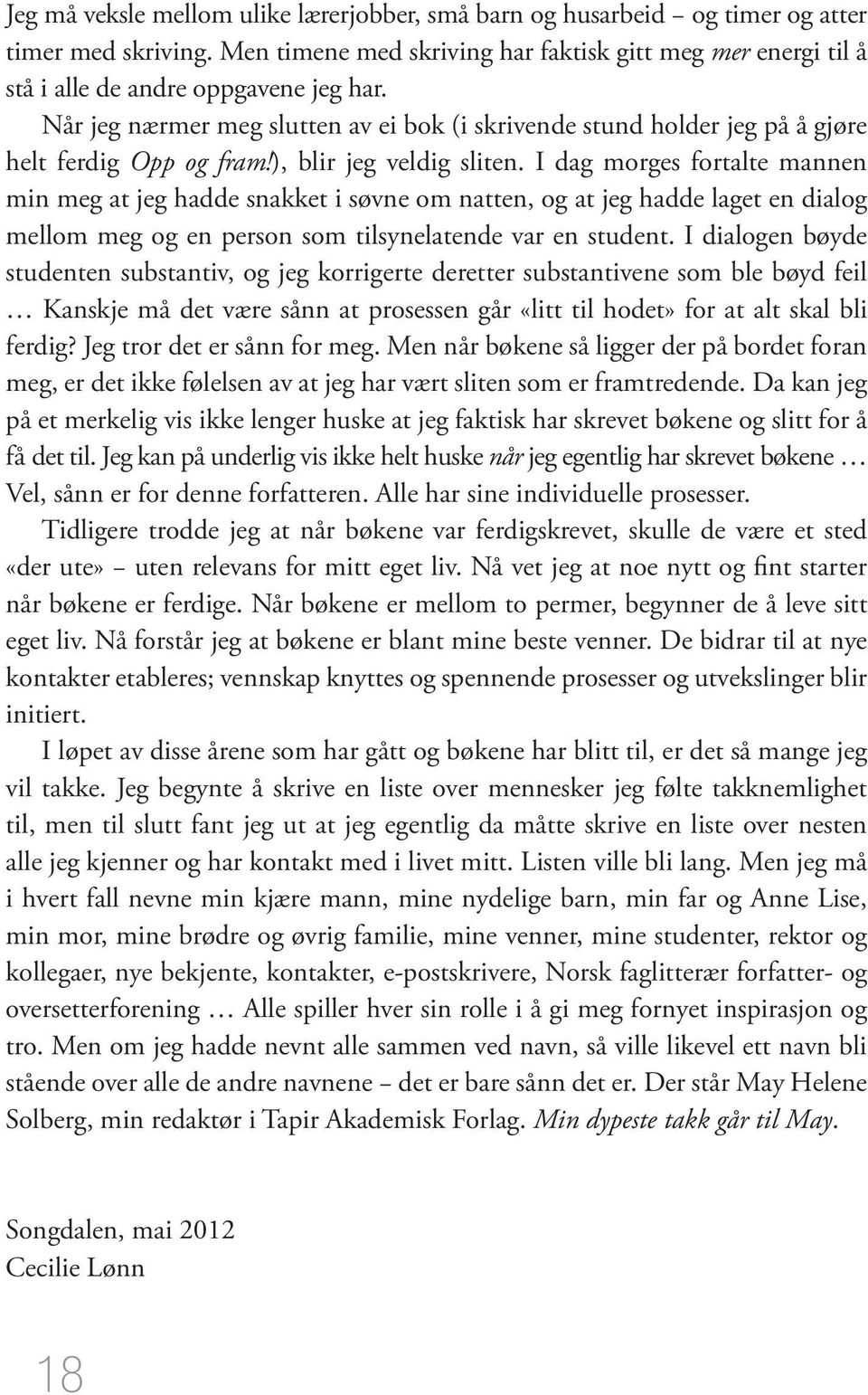 I dag morges fortalte mannen min meg at jeg hadde snakket i søvne om natten, og at jeg hadde laget en dialog mellom meg og en person som tilsynelatende var en student.