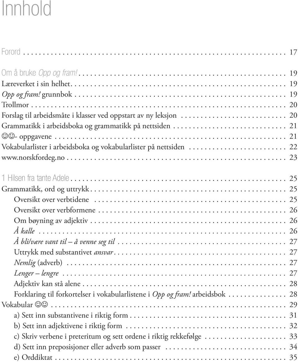 .. 25 Grammatikk, ord og uttrykk... 25 Oversikt over verbtidene... 25 Oversikt over verbformene.... 26 Om bøyning av adjektiv.... 26 Å kalle... 26 Å bli/være vant til å venne seg til.