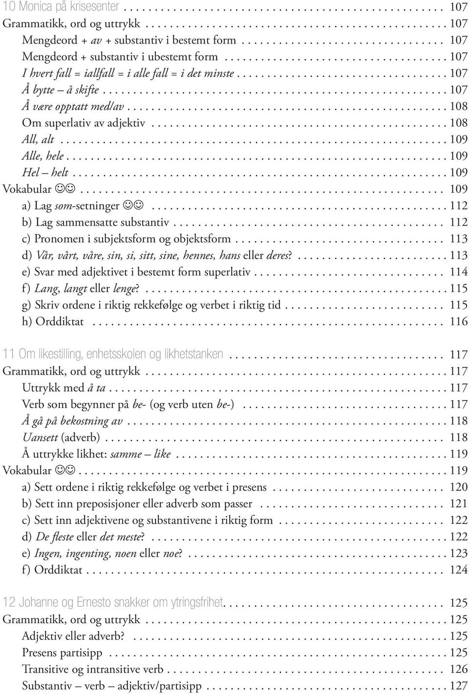 .. 109 Vokabular JJ... 109 a) Lag som-setninger JJ... 112 b) Lag sammensatte substantiv.... 112 c) Pronomen i subjektsform og objektsform.