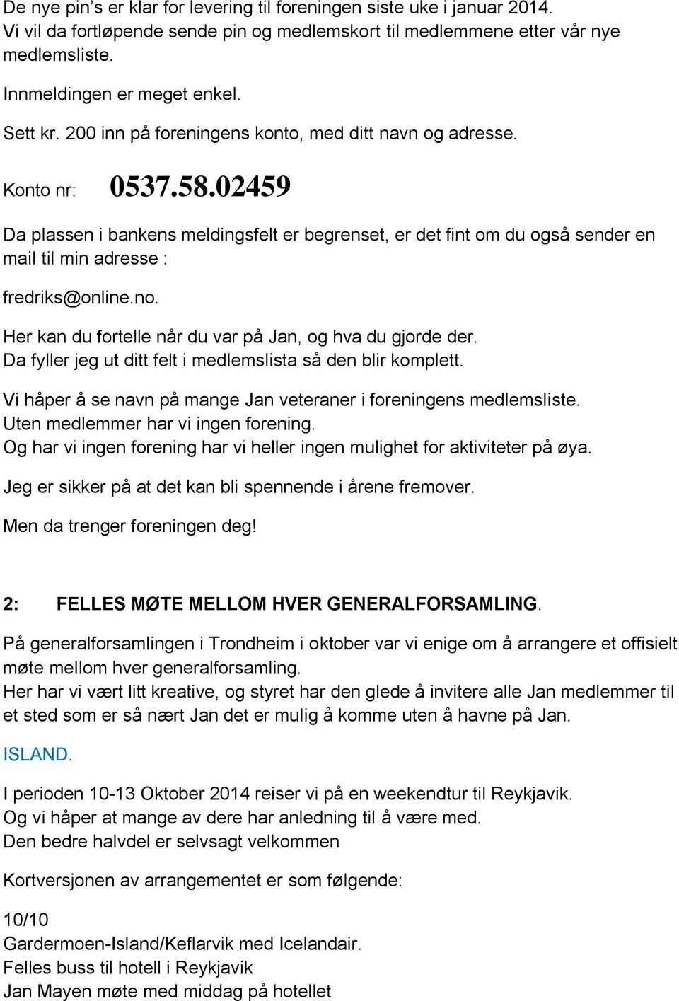 02459 Da plassen i bankens meldingsfelt er begrenset, er det fint om du også sender en mail til min adresse : fredriks@online.no. Her kan du fortelle når du var på Jan, og hva du gjorde der.