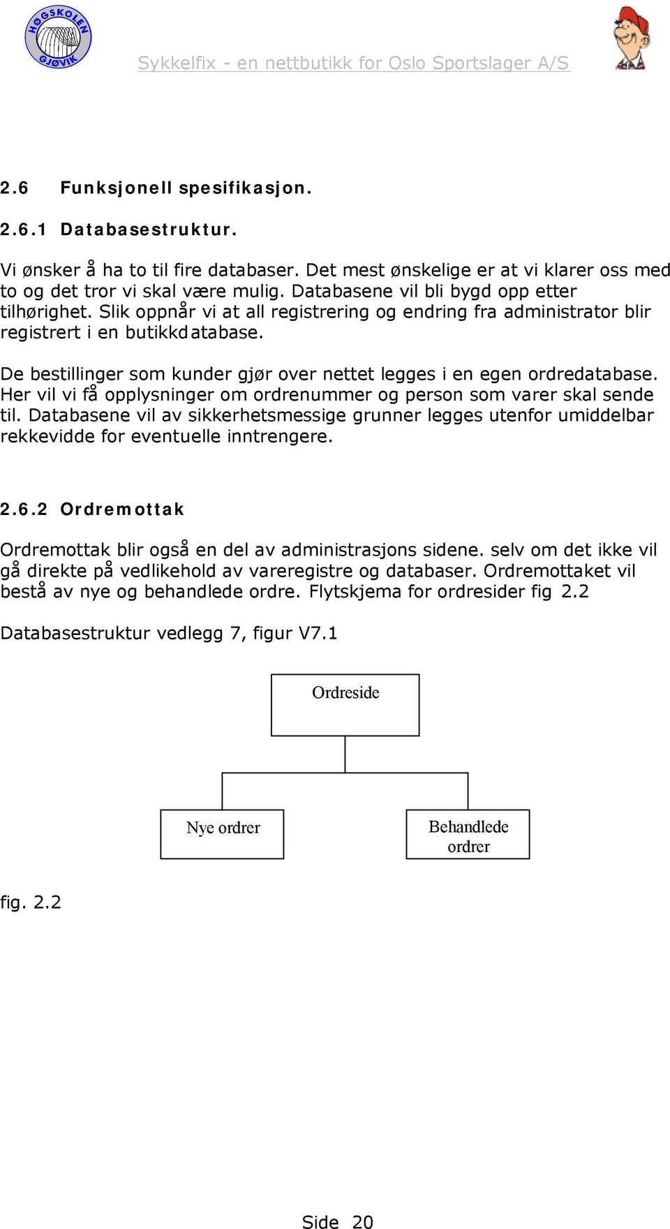 De bestillinger som kunder gjør over nettet legges i en egen ordredatabase. Her vil vi få opplysninger om ordrenummer og person som varer skal sende til.