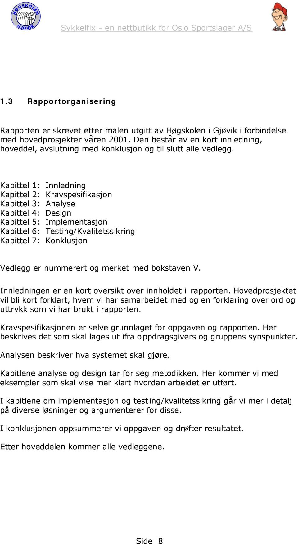 Kapittel 1: Innledning Kapittel 2: Kravspesifikasjon Kapittel 3: Analyse Kapittel 4: Design Kapittel 5: Implementasjon Kapittel 6: Testing/Kvalitetssikring Kapittel 7: Konklusjon Vedlegg er nummerert