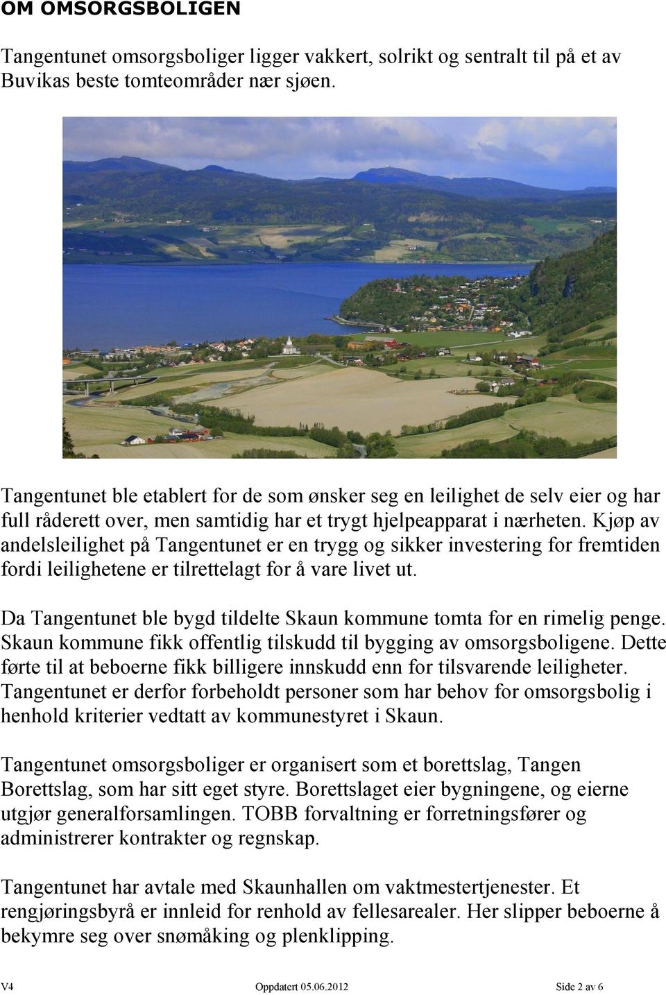 Kjøp av andelsleilighet på Tangentunet er en trygg og sikker investering for fremtiden fordi leilighetene er tilrettelagt for å vare livet ut.