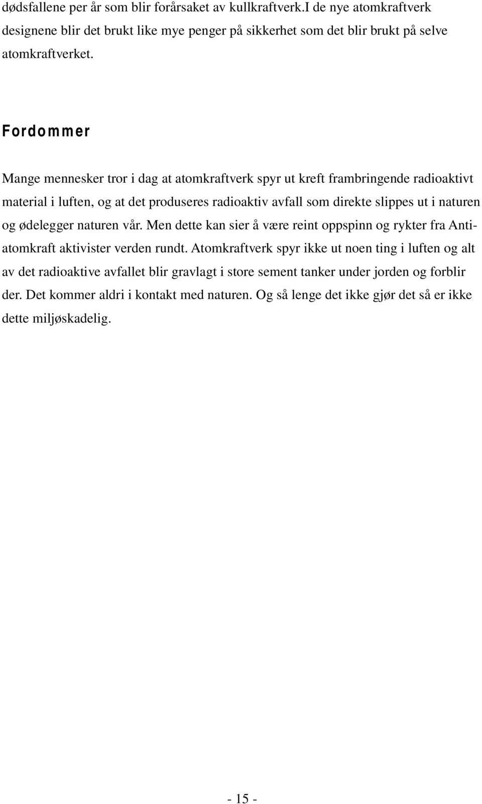 naturen og ødelegger naturen vår. Men dette kan sier å være reint oppspinn og rykter fra Antiatomkraft aktivister verden rundt.