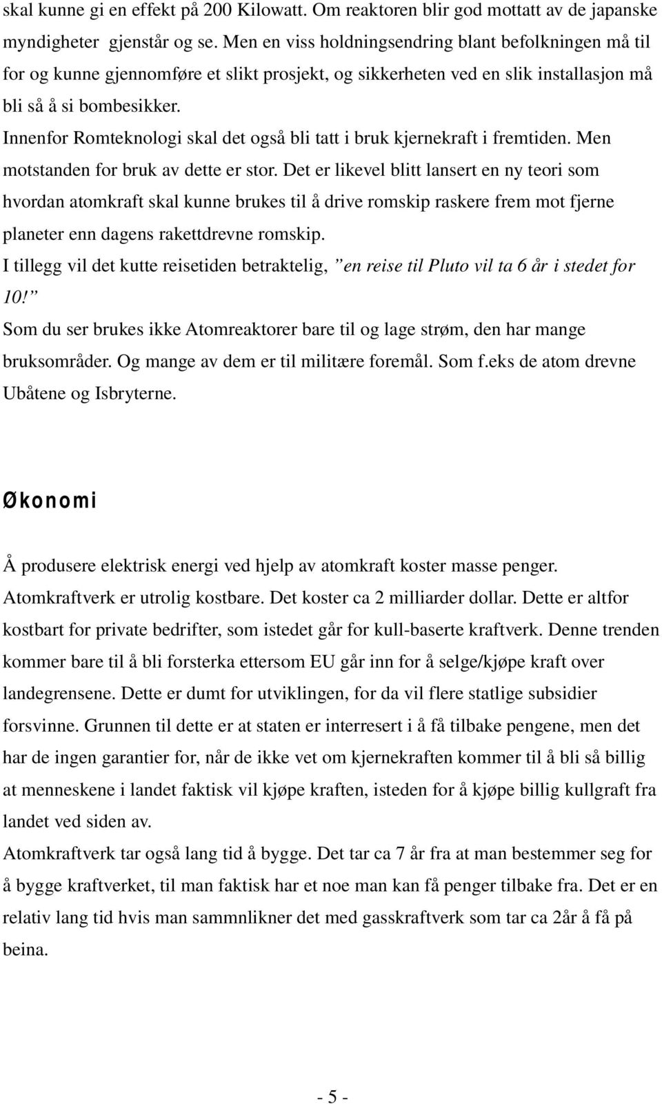 Innenfor Romteknologi skal det også bli tatt i bruk kjernekraft i fremtiden. Men motstanden for bruk av dette er stor.