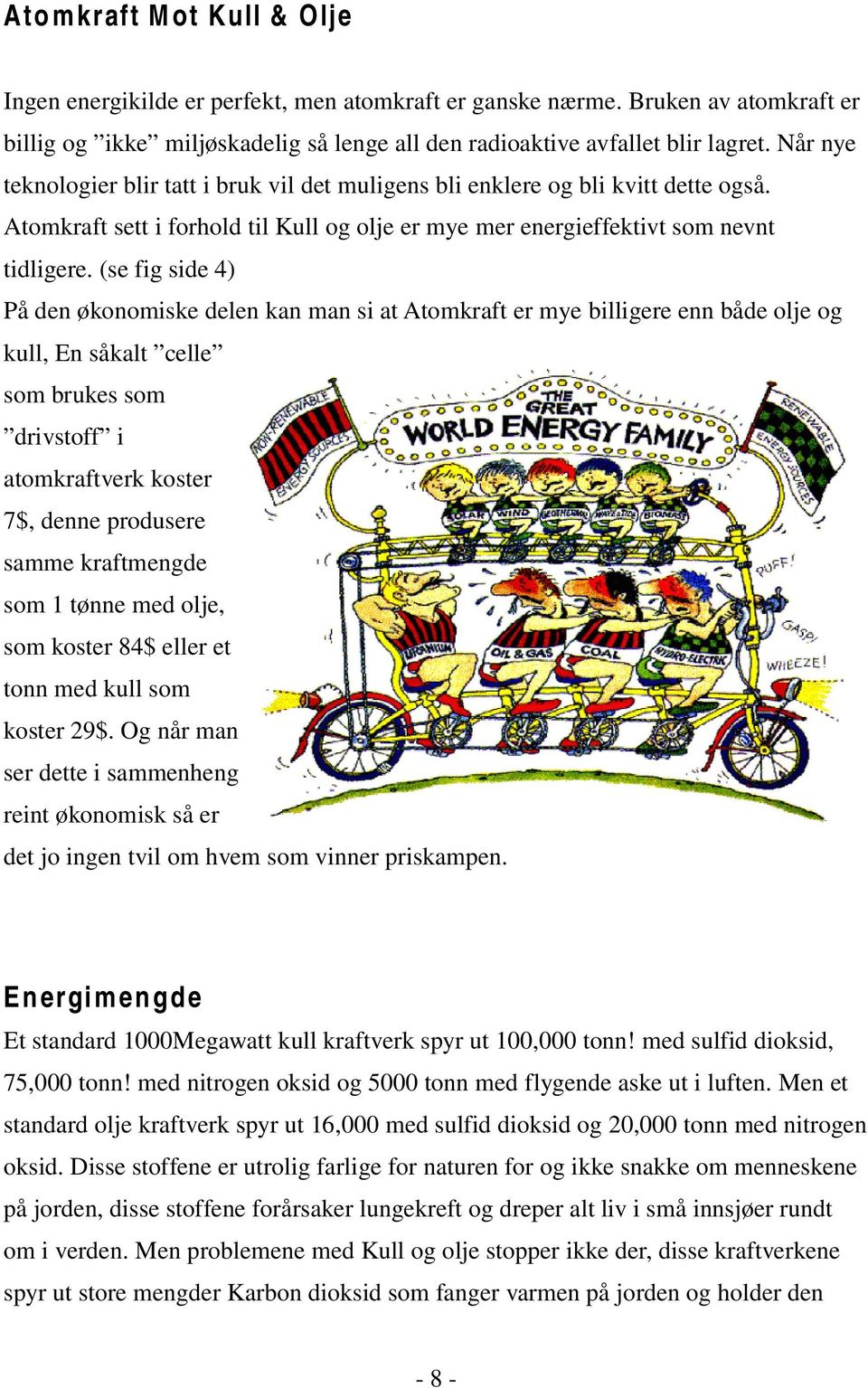 (se fig side 4) På den økonomiske delen kan man si at Atomkraft er mye billigere enn både olje og kull, En såkalt celle som brukes som drivstoff i atomkraftverk koster 7$, denne produsere samme