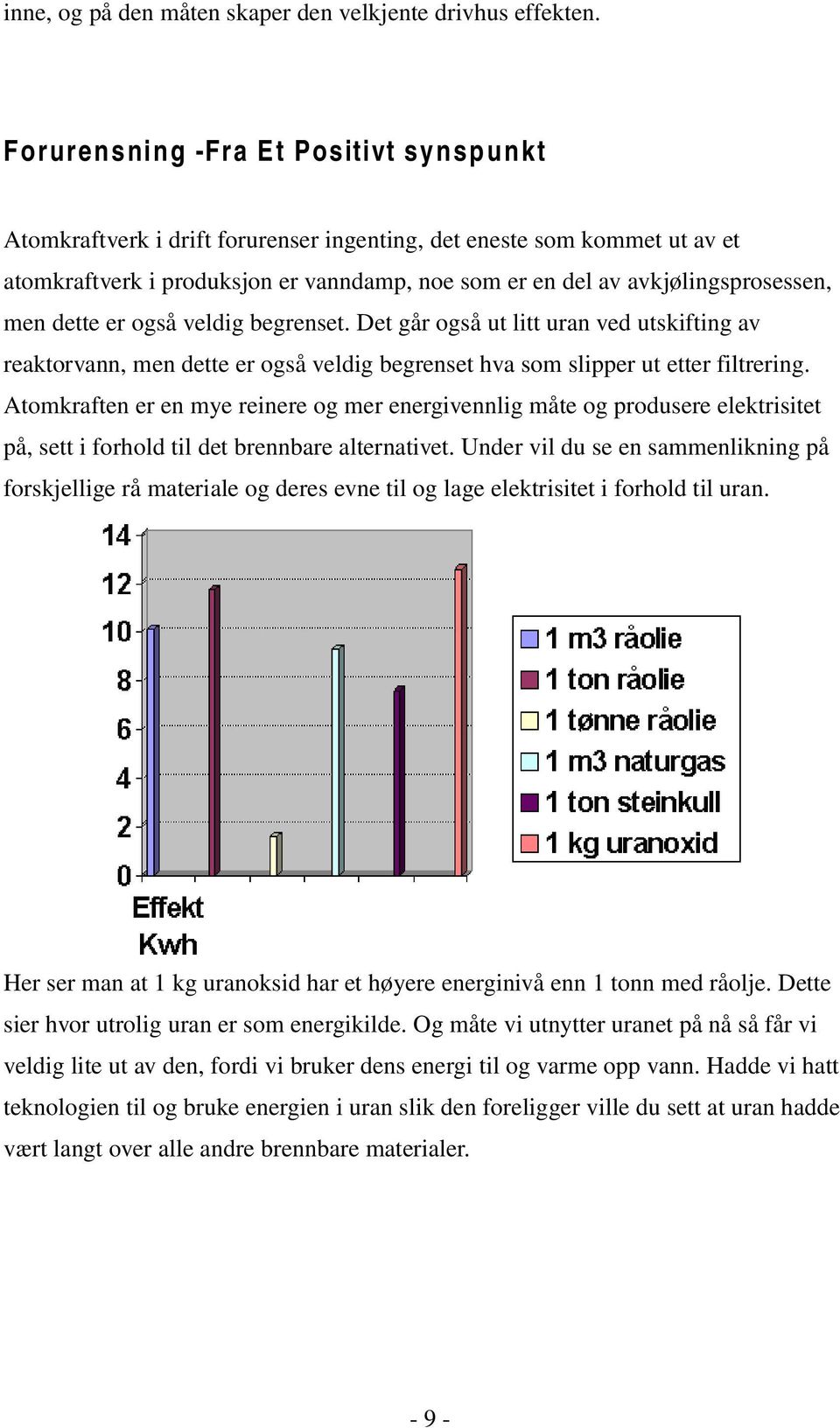 dette er også veldig begrenset. Det går også ut litt uran ved utskifting av reaktorvann, men dette er også veldig begrenset hva som slipper ut etter filtrering.