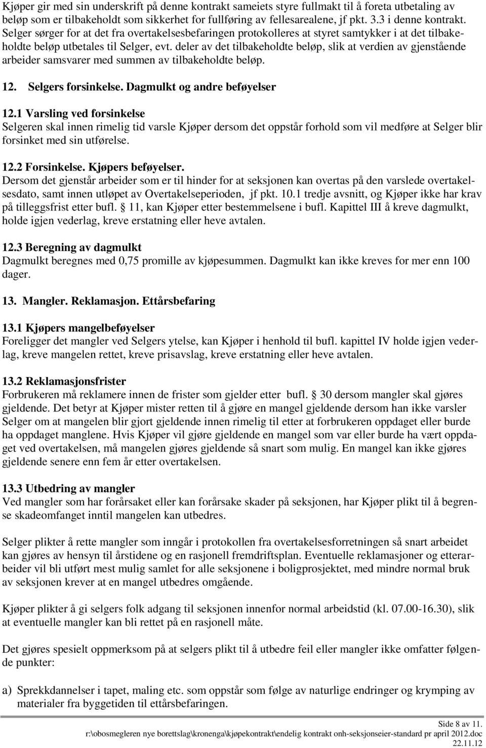 deler av det tilbakeholdte beløp, slik at verdien av gjenstående arbeider samsvarer med summen av tilbakeholdte beløp. 12. Selgers forsinkelse. Dagmulkt og andre beføyelser 12.