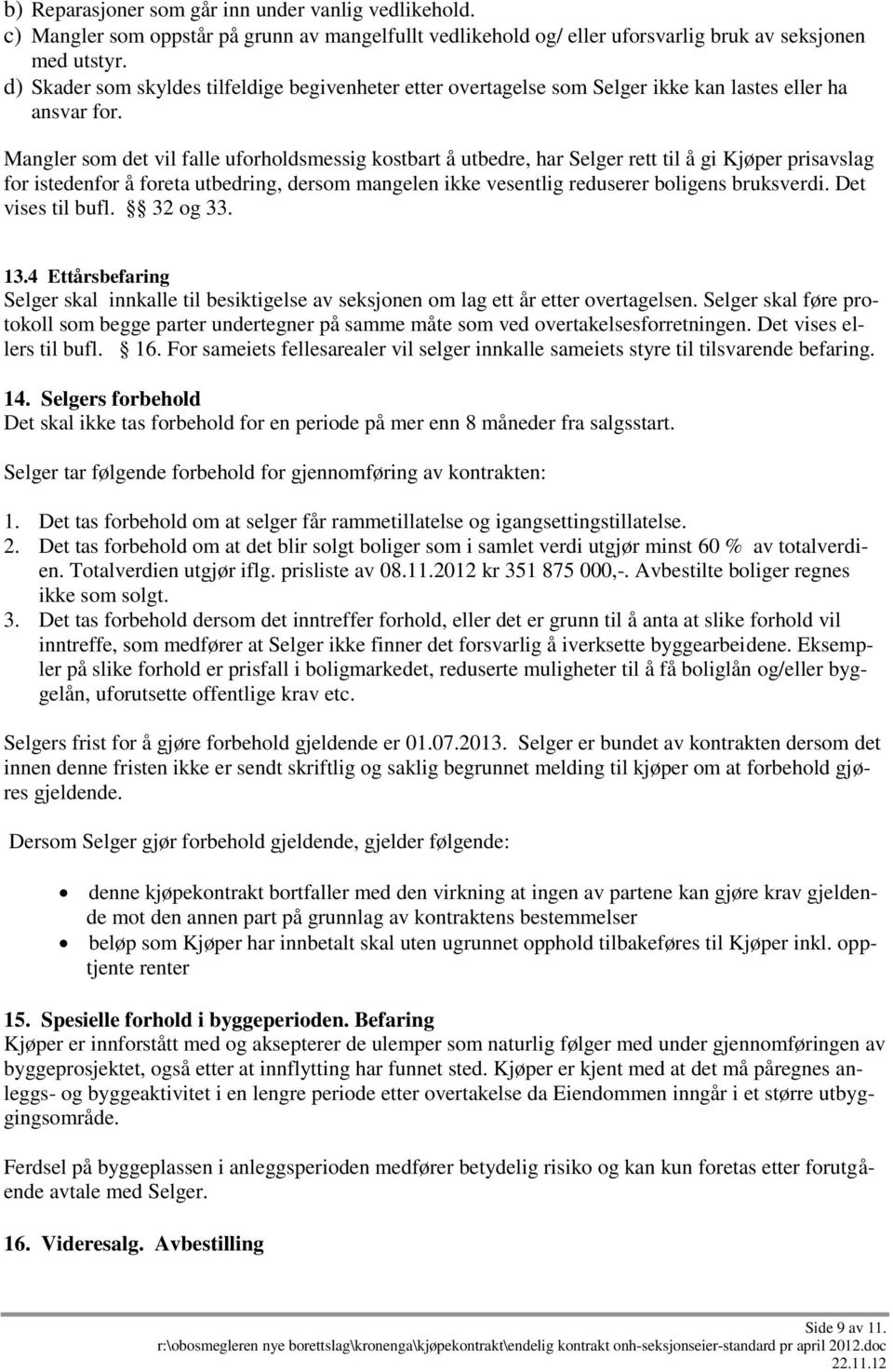 Mangler som det vil falle uforholdsmessig kostbart å utbedre, har Selger rett til å gi Kjøper prisavslag for istedenfor å foreta utbedring, dersom mangelen ikke vesentlig reduserer boligens