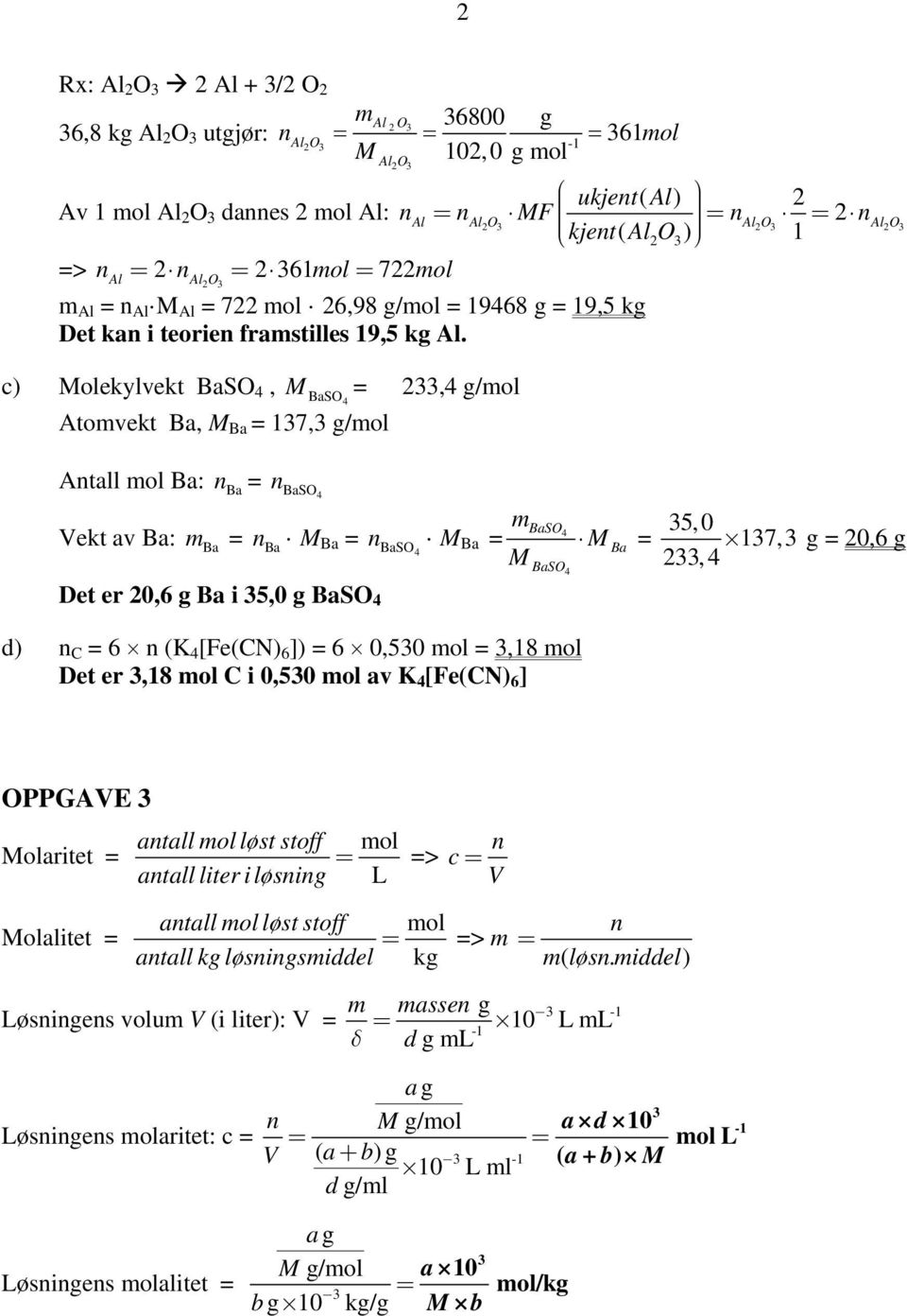 c) olekylvekt SO 4, SO 4,4 g/ Atovekt, 17, g/ Atall : Vekt av : SO 4 Det er 0,6 g i 5,0 g SO 4 Al AlO AlO AlO SO 4 SO 4 SO4 d) C 6 (K 4 [Fe(CN) 6 ]) 6 0,50,18 Det er,18 C i 0,50 av