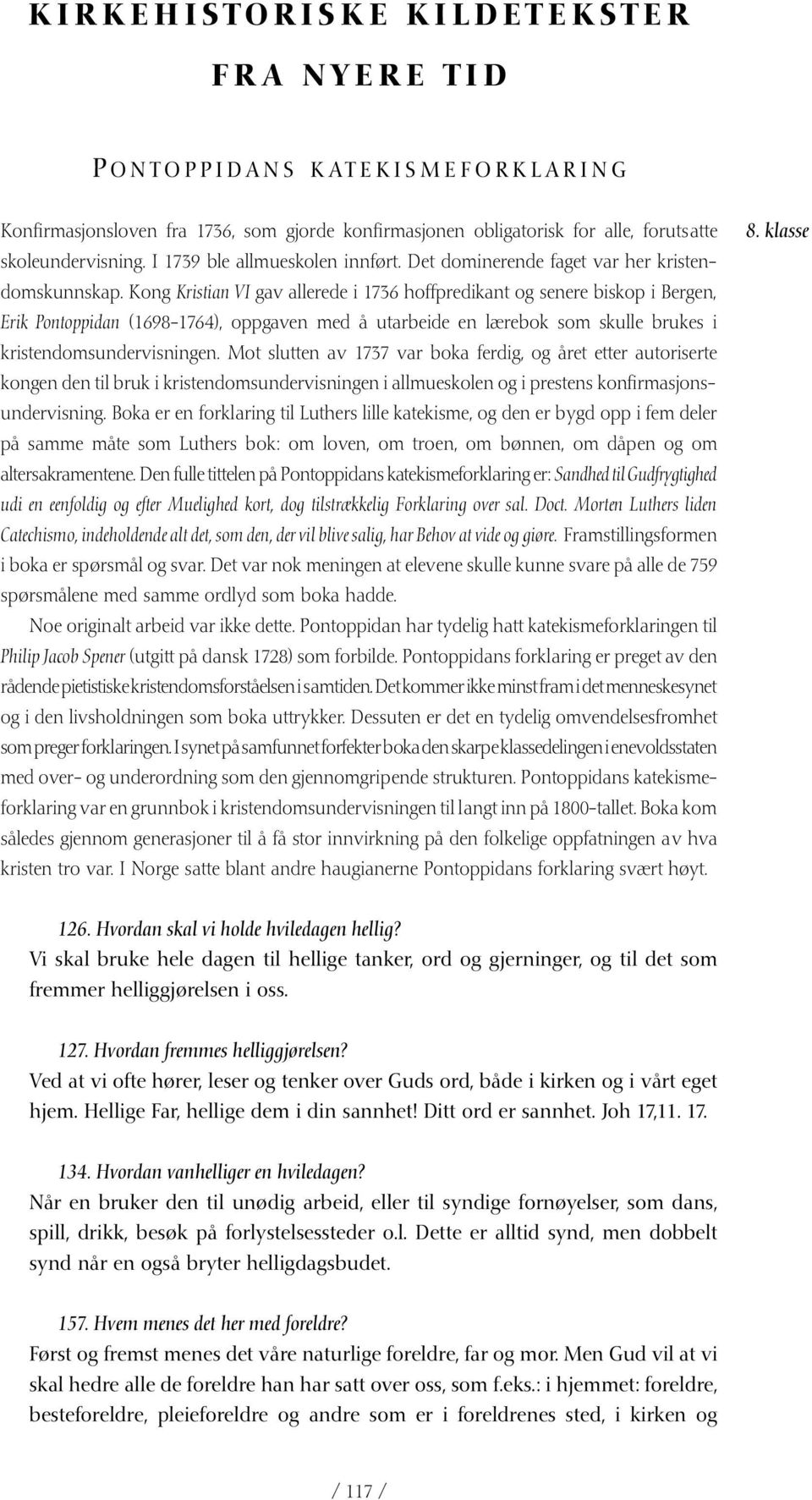 Kong Kristian VI gav allerede i 1736 hoffpredikant og senere biskop i Bergen, Erik Pontoppidan (1698-1764), oppgaven med å utarbeide en lærebok som skulle brukes i kristendomsundervisningen.