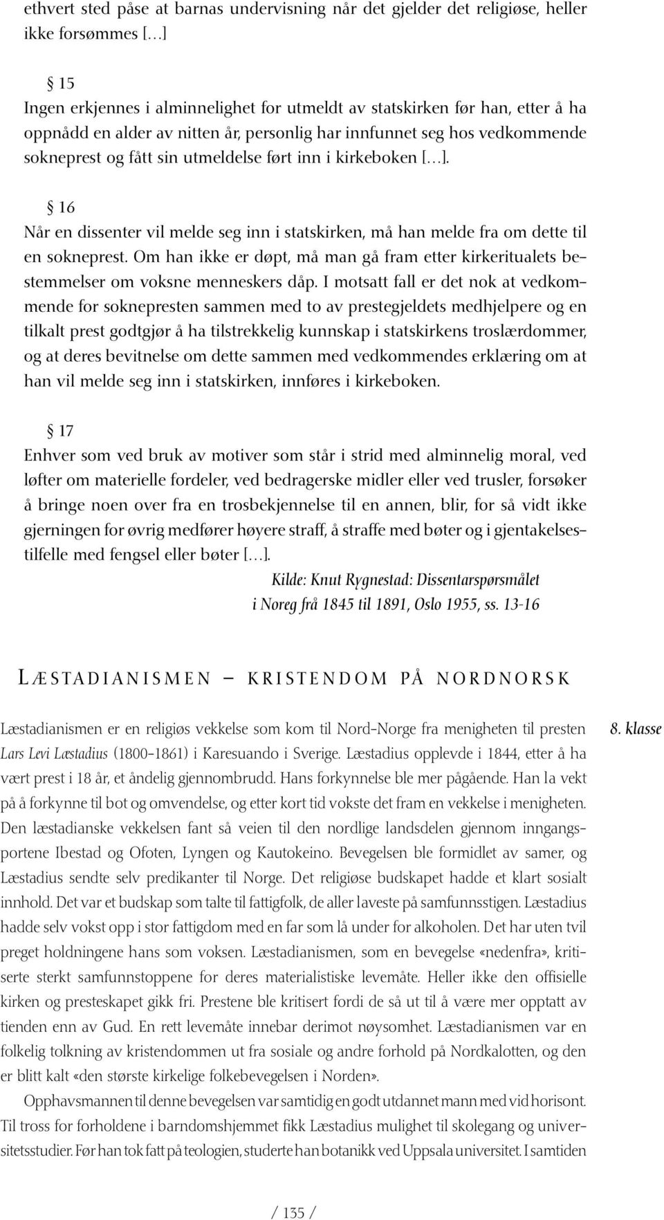 16 Når en dissenter vil melde seg inn i statskirken, må han melde fra om dette til en sokneprest. Om han ikke er døpt, må man gå fram etter kirkeritualets bestemmelser om voksne menneskers dåp.