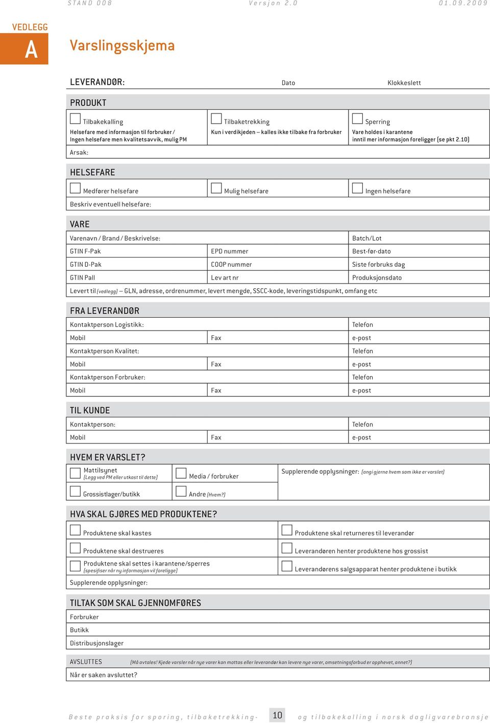 10) Medfører helsefare Mulig helsefare Ingen helsefare Beskriv eventuell helsefare: VARE Varenavn / Brand / Beskrivelse: Batch/Lot GTIN F-Pak EPD nummer Best-før-dato GTIN D-Pak COOP nummer Siste