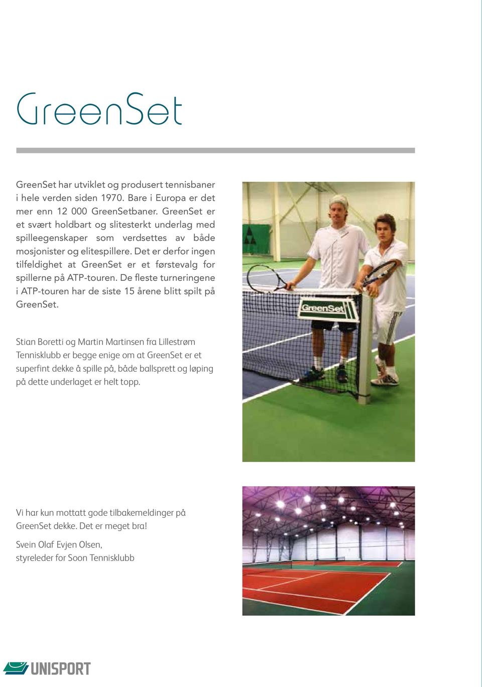 Det er derfor ingen tilfeldighet at GreenSet er et førstevalg for spillerne på ATP-touren. De fleste turneringene i ATP-touren har de siste 15 årene blitt spilt på GreenSet.