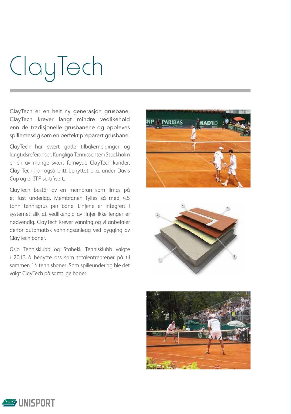 ClayTech består av en membran som limes på et fast underlag. Membranen fylles så med 4,5 tonn tennisgrus per bane.