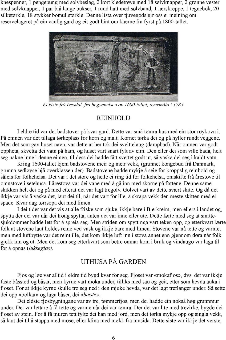 Ei kiste frå Ivesdal, fra begynnelsen av 1600-tallet, overmåla i 1785 REINHOLD I eldre tid var det badstover på kvar gard. Dette var små tømra hus med ein stor røykovn i.