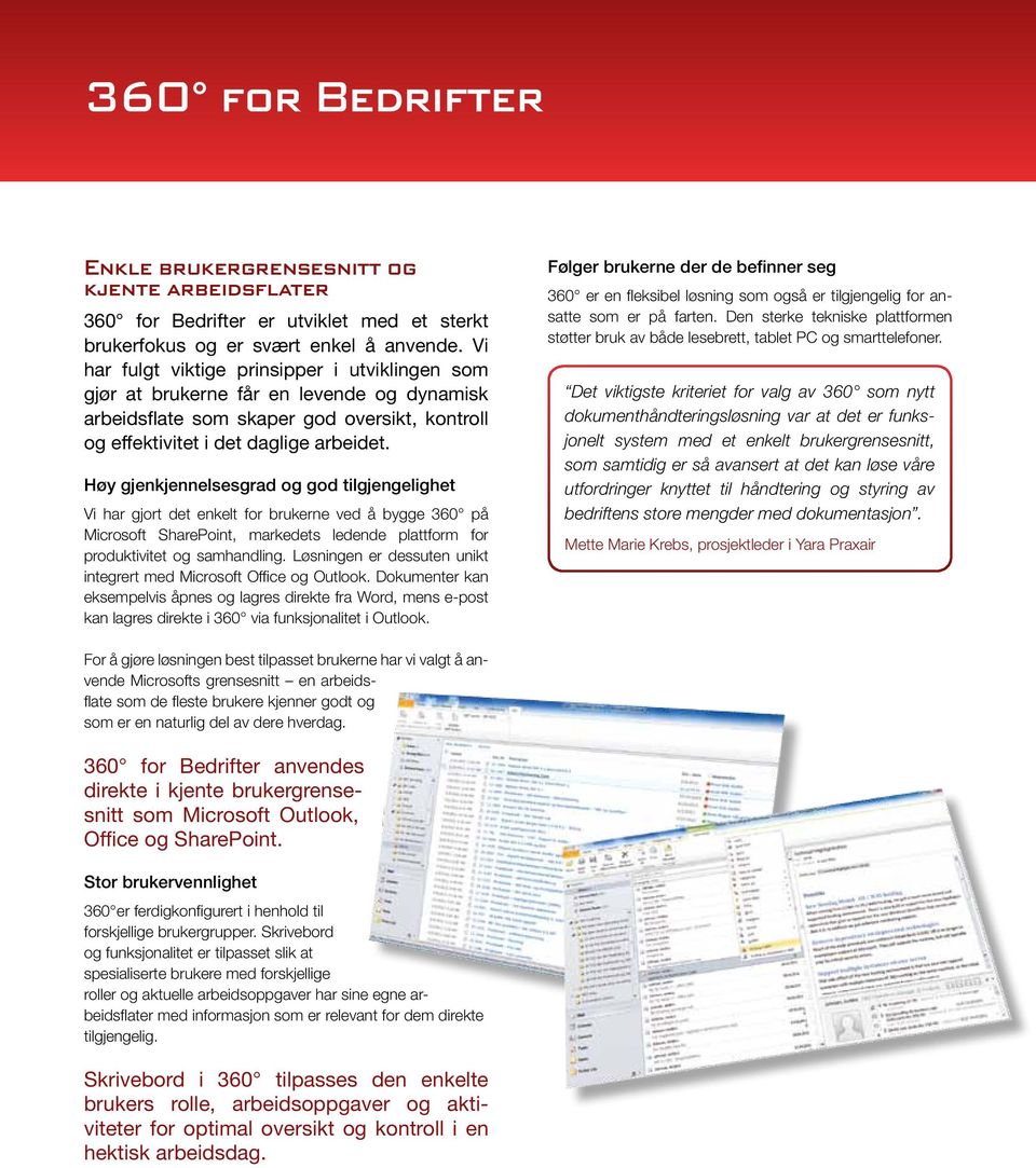 Høy gjenkjennelsesgrad og god tilgjengelighet Vi har gjort det enkelt for brukerne ved å bygge 360 på Microsoft SharePoint, markedets ledende plattform for produktivitet og samhandling.