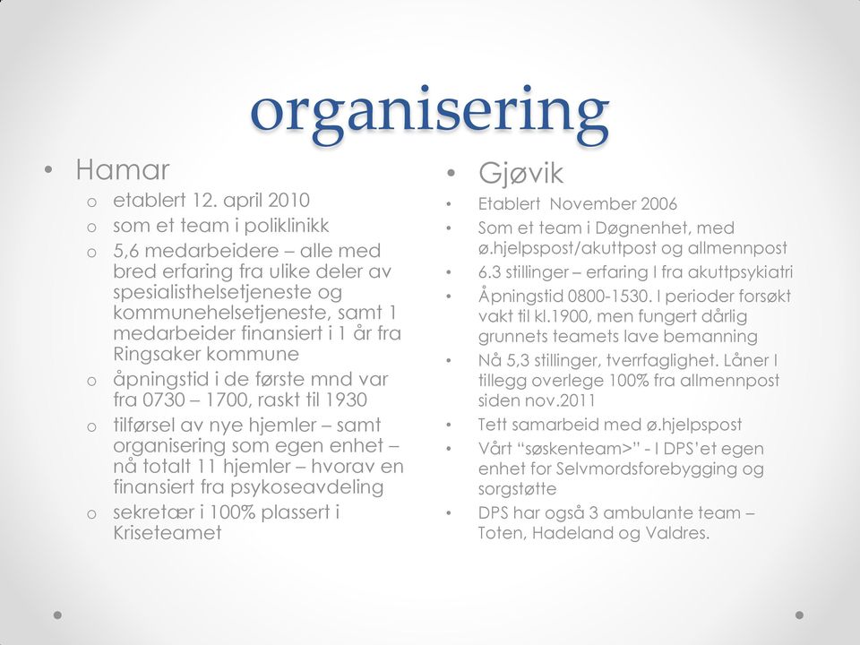 kommune o åpningstid i de første mnd var fra 0730 1700, raskt til 1930 o tilførsel av nye hjemler samt organisering som egen enhet nå totalt 11 hjemler hvorav en finansiert fra psykoseavdeling o