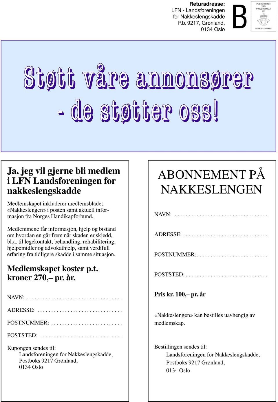 Medlemmene får informasjon, hjelp og bistand om hvordan en går frem når skaden er skjedd, bl.a. til legekontakt, behandling, rehabilitering, hjelpemidler og advokathjelp, samt verdifull erfaring fra tidligere skadde i samme situasjon.