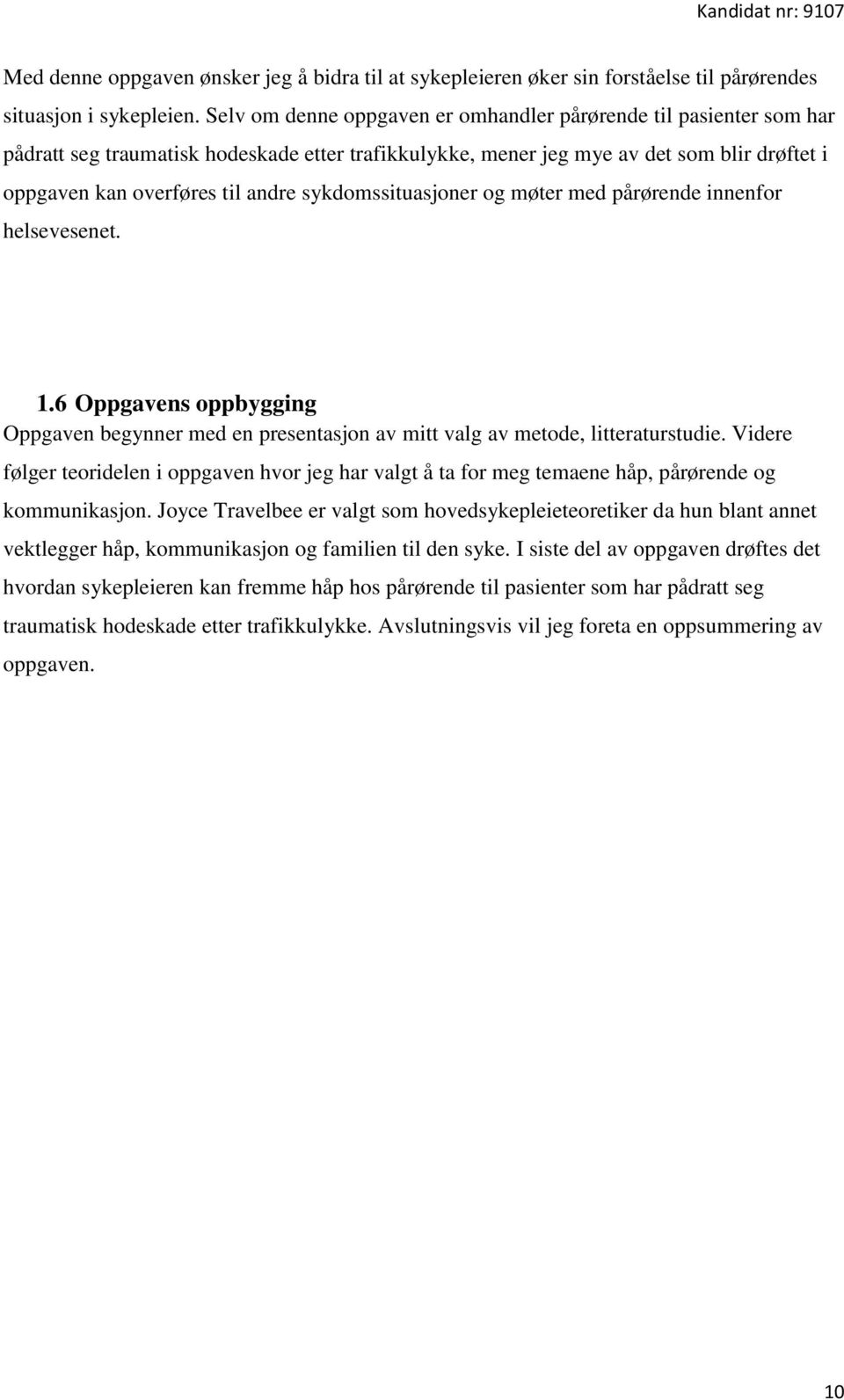 sykdomssituasjoner og møter med pårørende innenfor helsevesenet. 1.6 Oppgavens oppbygging Oppgaven begynner med en presentasjon av mitt valg av metode, litteraturstudie.