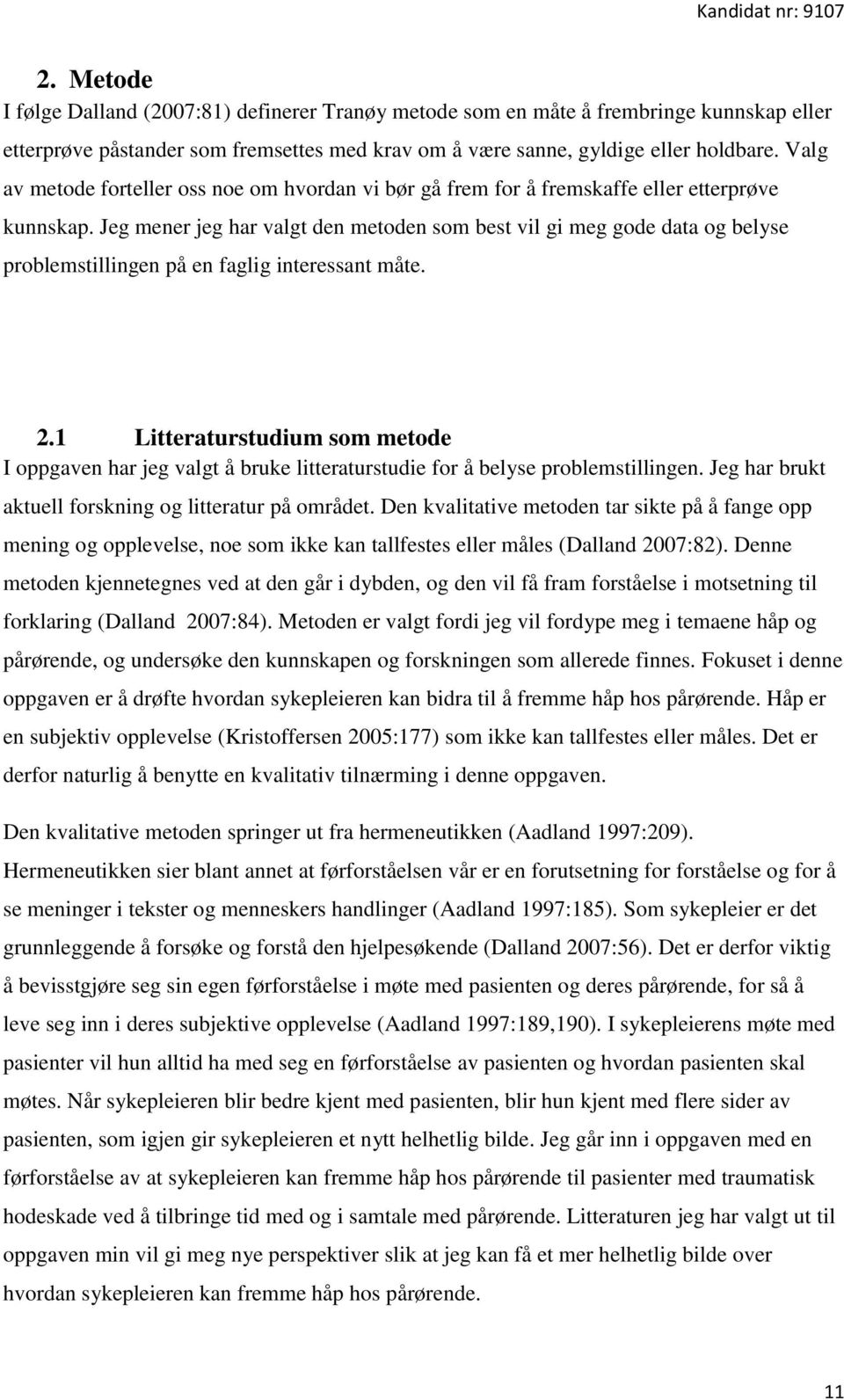 Jeg mener jeg har valgt den metoden som best vil gi meg gode data og belyse problemstillingen på en faglig interessant måte. 2.