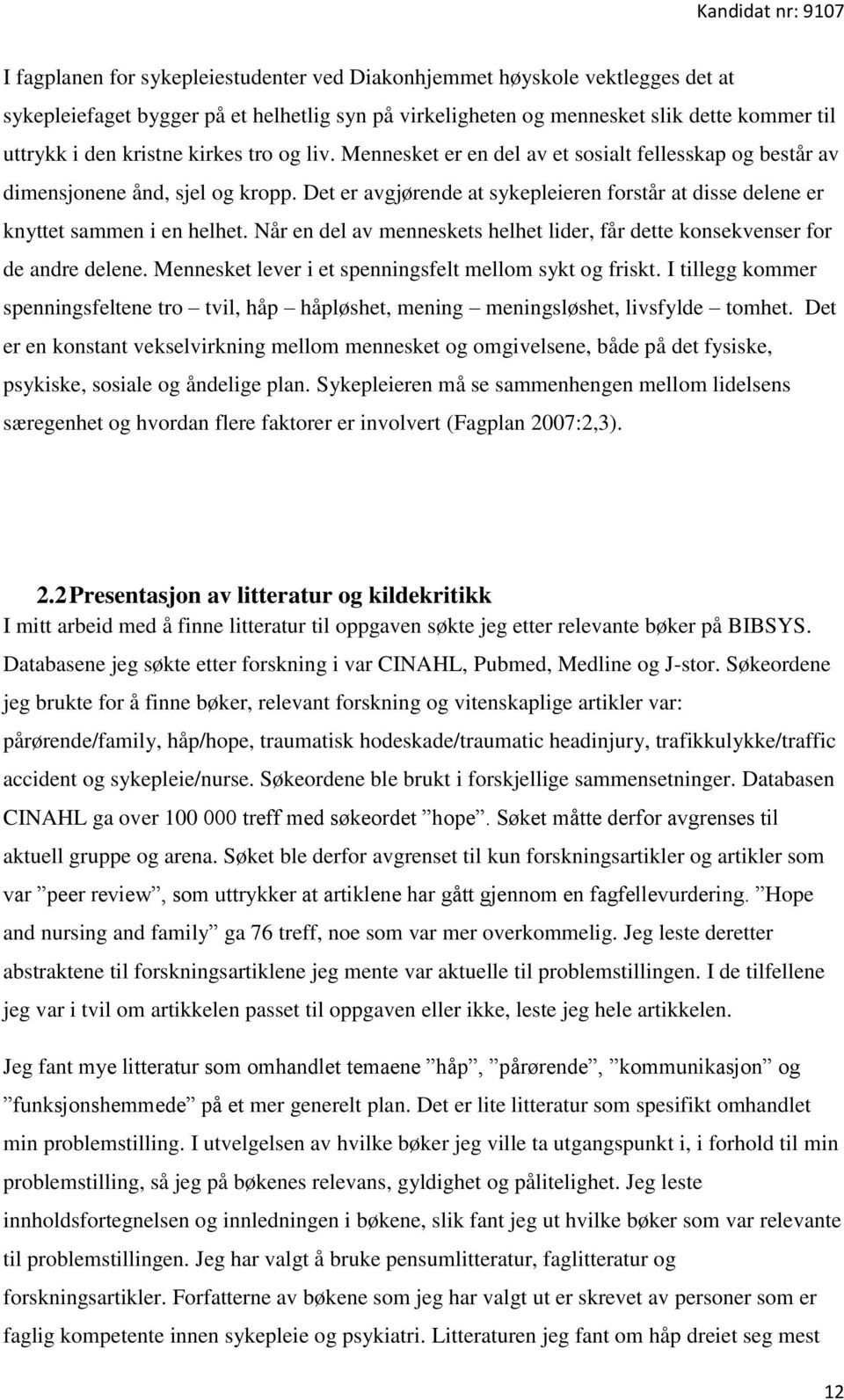 Når en del av menneskets helhet lider, får dette konsekvenser for de andre delene. Mennesket lever i et spenningsfelt mellom sykt og friskt.