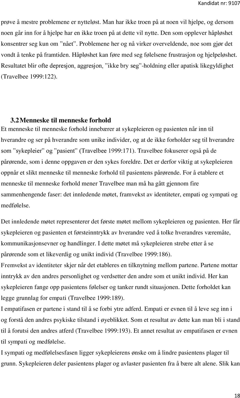 Håpløshet kan føre med seg følelsene frustrasjon og hjelpeløshet. Resultatet blir ofte depresjon, aggresjon, ikke bry seg -holdning eller apatisk likegyldighet (Travelbee 1999:122). 3.