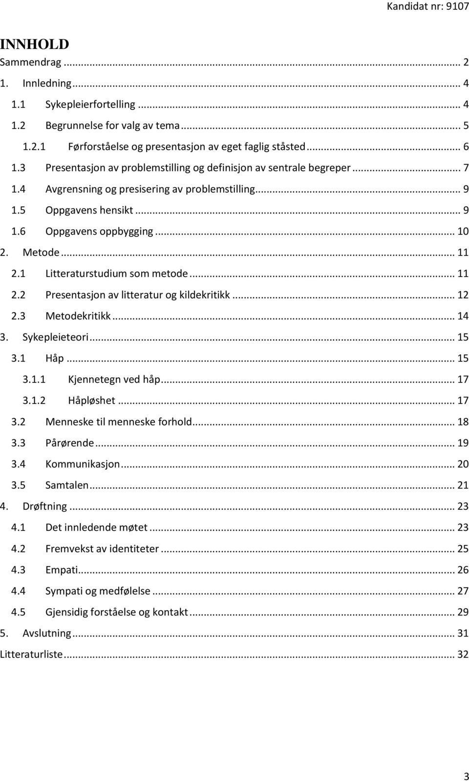 .. 11 2.1 Litteraturstudium som metode... 11 2.2 Presentasjon av litteratur og kildekritikk... 12 2.3 Metodekritikk... 14 3. Sykepleieteori... 15 3.1 Håp... 15 3.1.1 Kjennetegn ved håp... 17 3.1.2 Håpløshet.