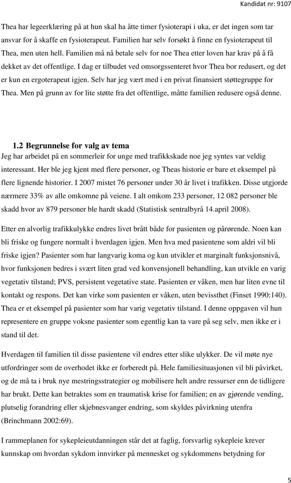 I dag er tilbudet ved omsorgssenteret hvor Thea bor redusert, og det er kun en ergoterapeut igjen. Selv har jeg vært med i en privat finansiert støttegruppe for Thea.