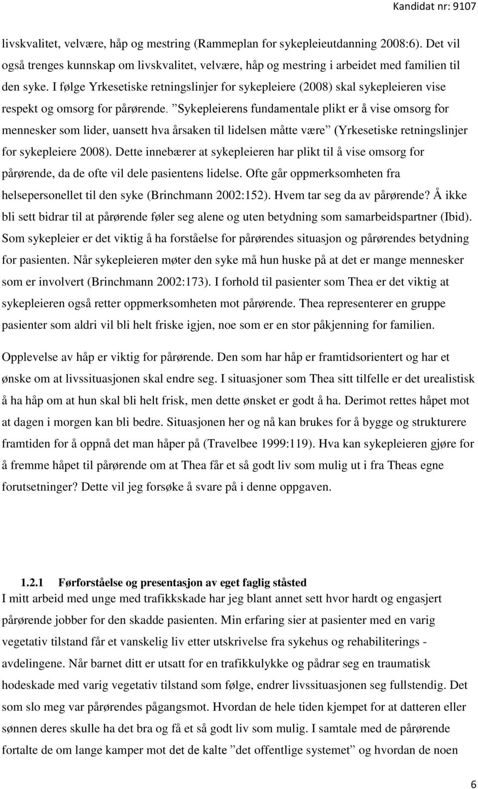 Sykepleierens fundamentale plikt er å vise omsorg for mennesker som lider, uansett hva årsaken til lidelsen måtte være (Yrkesetiske retningslinjer for sykepleiere 2008).