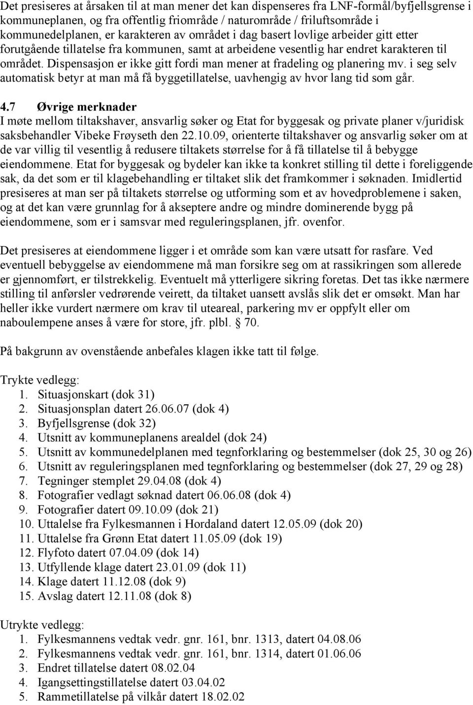 Dispensasjon er ikke gitt fordi man mener at fradeling og planering mv. i seg selv automatisk betyr at man må få byggetillatelse, uavhengig av hvor lang tid som går. 4.