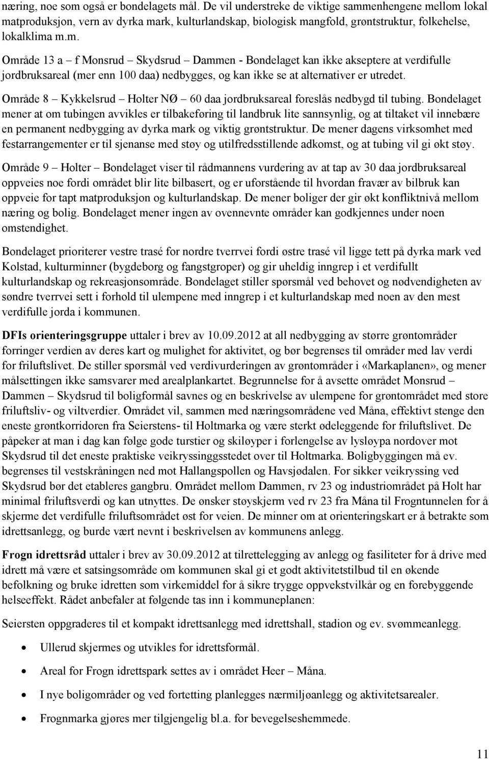 enhengene mellom lokal matproduksjon, vern av dyrka mark, kulturlandskap, biologisk mangfold, grøntstruktur, folkehelse, lokalklima m.m. Område 13 a f Monsrud Skydsrud Dammen - Bondelaget kan ikke akseptere at verdifulle jordbruksareal (mer enn 100 daa) nedbygges, og kan ikke se at alternativer er utredet.