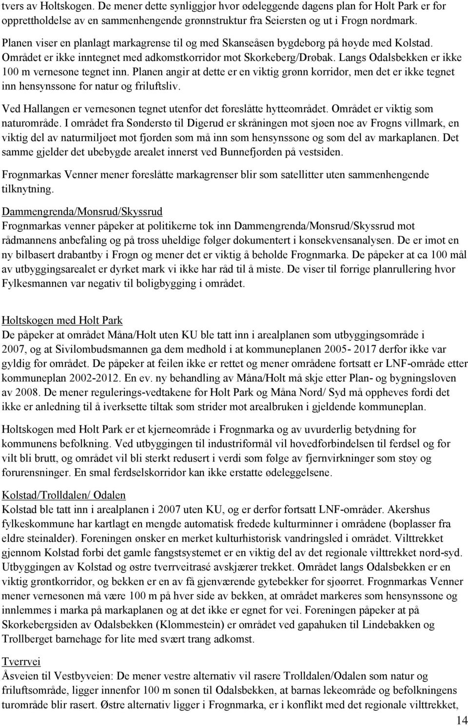 Langs Odalsbekken er ikke 100 m vernesone tegnet inn. Planen angir at dette er en viktig grønn korridor, men det er ikke tegnet inn hensynssone for natur og friluftsliv.