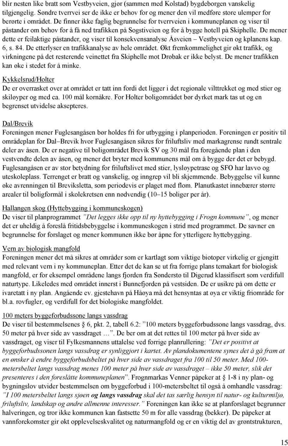 De finner ikke faglig begrunnelse for tverrveien i kommuneplanen og viser til påstander om behov for å få ned trafikken på Sogstiveien og for å bygge hotell på Skiphelle.