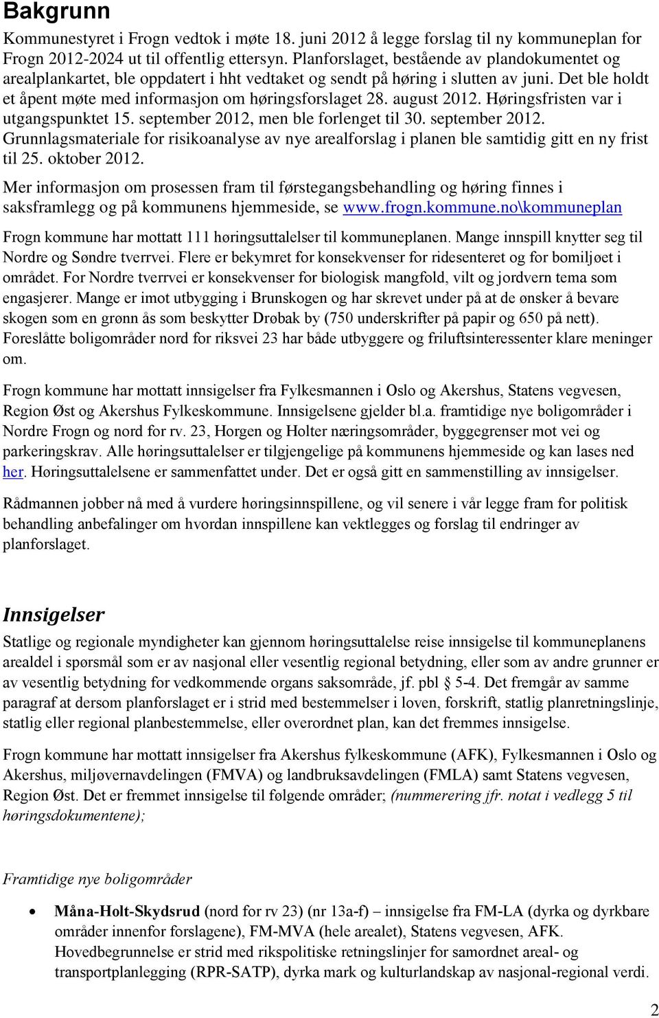 august 2012. Høringsfristen var i utgangspunktet 15. september 2012, men ble forlenget til 30. september 2012. Grunnlagsmateriale for risikoanalyse av nye arealforslag i planen ble samtidig gitt en ny frist til 25.