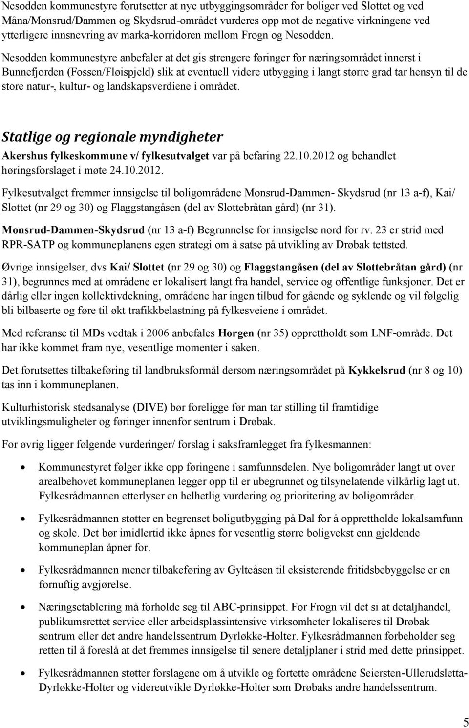 Nesodden kommunestyre anbefaler at det gis strengere føringer for næringsområdet innerst i Bunnefjorden (Fossen/Fløispjeld) slik at eventuell videre utbygging i langt større grad tar hensyn til de