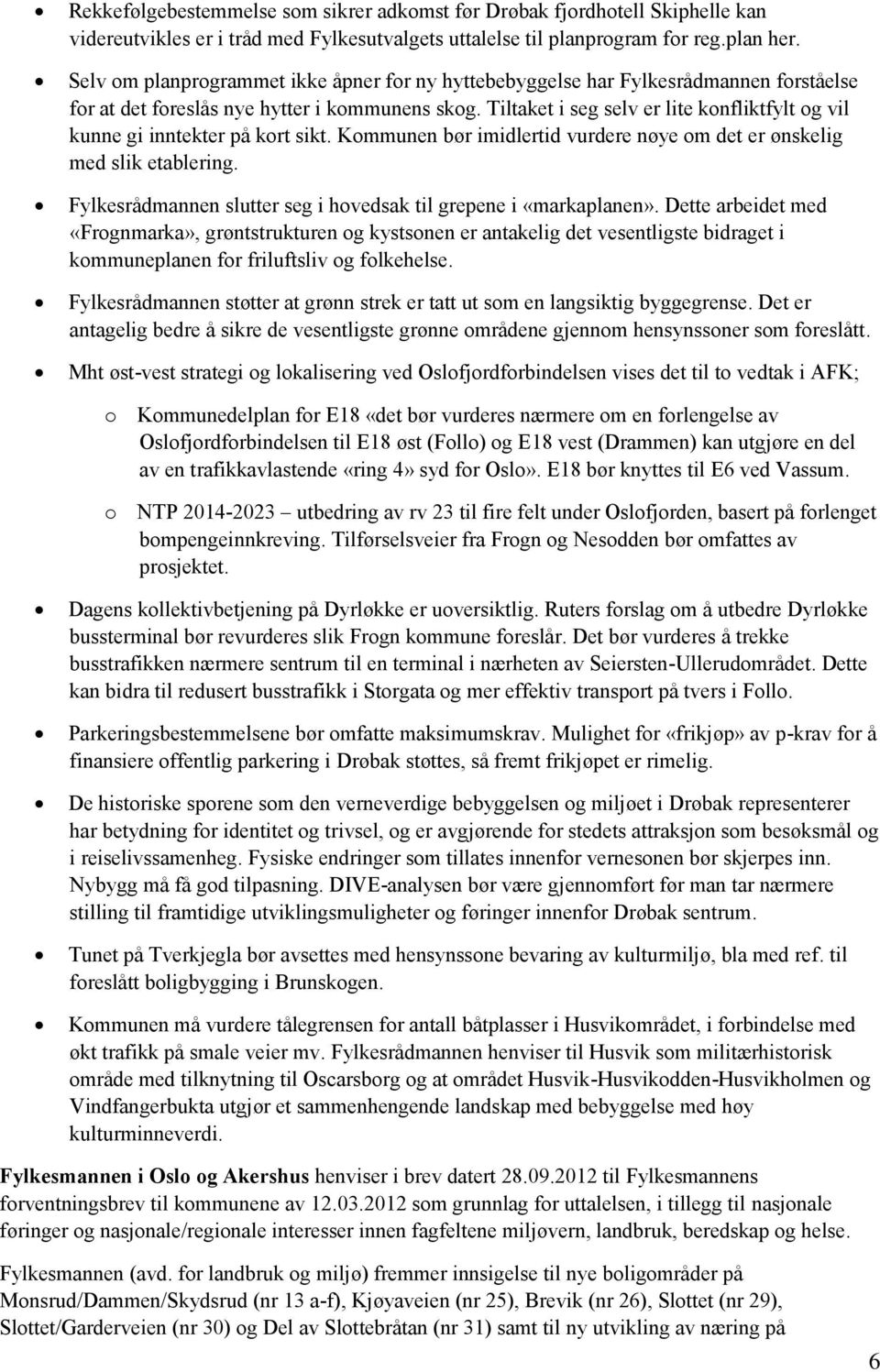 Tiltaket i seg selv er lite konfliktfylt og vil kunne gi inntekter på kort sikt. Kommunen bør imidlertid vurdere nøye om det er ønskelig med slik etablering.