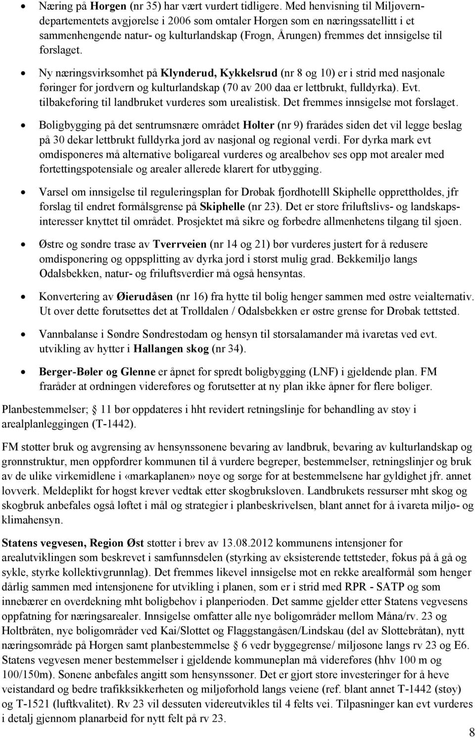 forslaget. Ny næringsvirksomhet på Klynderud, Kykkelsrud (nr 8 og 10) er i strid med nasjonale føringer for jordvern og kulturlandskap (70 av 200 daa er lettbrukt, fulldyrka). Evt.